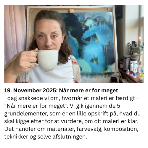 I dag snakkede vi om, hvorn&aring;r et maleri er f&aelig;rdigt - "N&aring;r mere er for meget". Vi gik igennem de 5 grundelementer, som er en lille opskrift p&aring;, hvad du skal kigge efter for at vurdere, om dit maleri er klar. Det handler om materialer, farvevalg, komposition, teknikker og selve afslutningen.